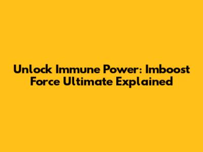 Unlock Immune Power: Imboost Force Ultimate Explained