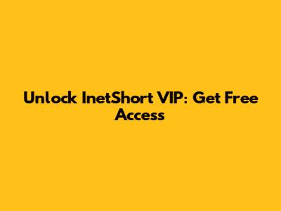 Unlock InetShort VIP: Get Free Access