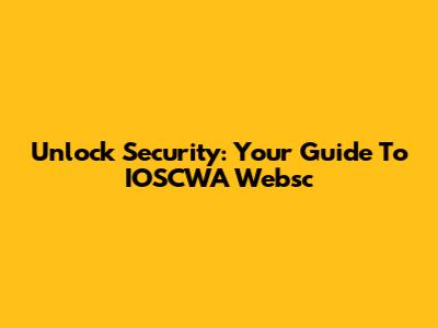 Unlock Security: Your Guide To IOSCWA Websc