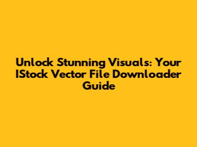 Unlock Stunning Visuals: Your IStock Vector File Downloader Guide