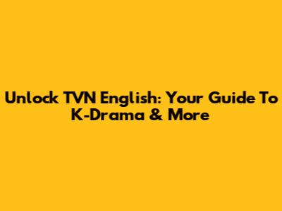 Unlock TVN English: Your Guide To K-Drama & More