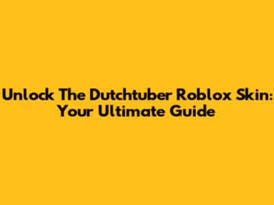 Unlock The Dutchtuber Roblox Skin: Your Ultimate Guide