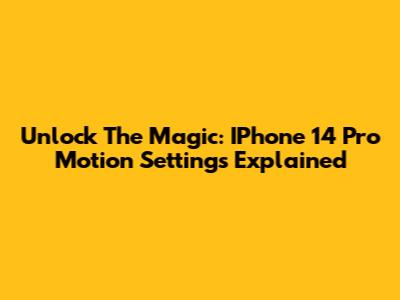 Unlock The Magic: IPhone 14 Pro Motion Settings Explained