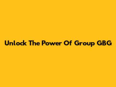 Unlock The Power Of Group GBG