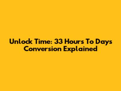 Unlock Time: 33 Hours To Days Conversion Explained
