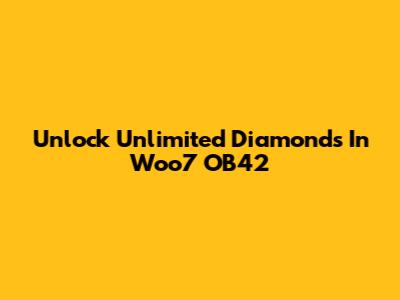 Unlock Unlimited Diamonds In Woo7 OB42