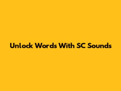 Unlock Words With "SC" Sounds
