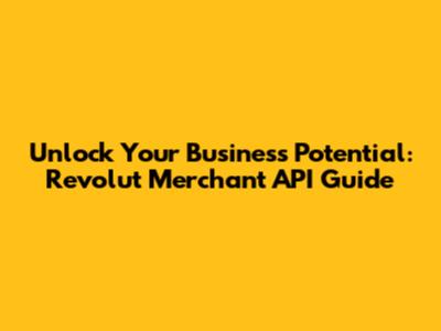 Unlock Your Business Potential: Revolut Merchant API Guide