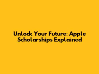 Unlock Your Future: Apple Scholarships Explained