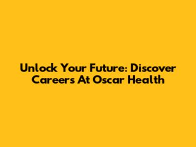 Unlock Your Future: Discover Careers At Oscar Health