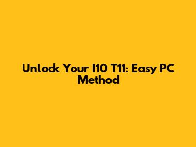 Unlock Your I10 T11: Easy PC Method