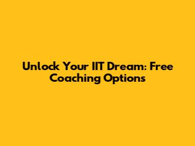Unlock Your IIT Dream: Free Coaching Options