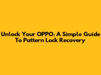 Unlock Your OPPO: A Simple Guide To Pattern Lock Recovery