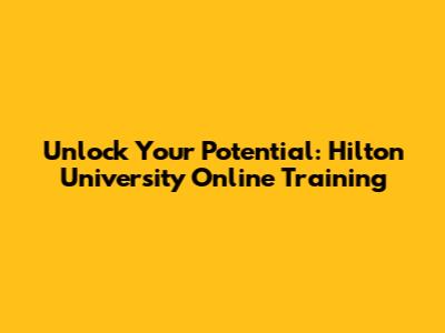 Unlock Your Potential: Hilton University Online Training