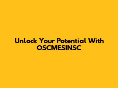 Unlock Your Potential With OSCMESINSC