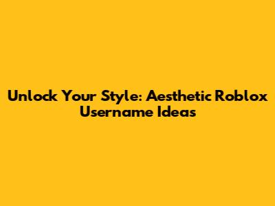 Unlock Your Style: Aesthetic Roblox Username Ideas