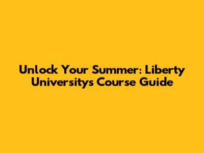 Unlock Your Summer: Liberty University's Course Guide