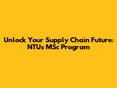 Unlock Your Supply Chain Future: NTU's MSc Program