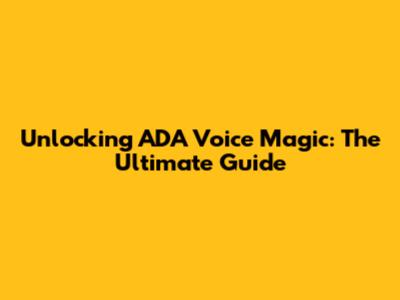 Unlocking ADA Voice Magic: The Ultimate Guide