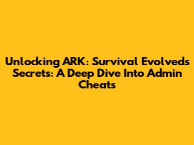 Unlocking ARK: Survival Evolved's Secrets: A Deep Dive Into Admin Cheats