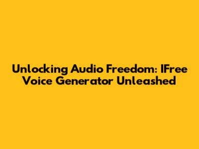 Unlocking Audio Freedom: IFree Voice Generator Unleashed