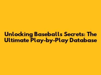 Unlocking Baseball's Secrets: The Ultimate Play-by-Play Database