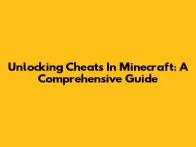 Unlocking Cheats In Minecraft: A Comprehensive Guide