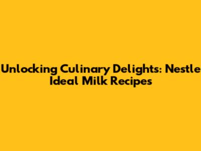 Unlocking Culinary Delights: Nestle Ideal Milk Recipes