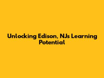 Unlocking Edison, NJ's Learning Potential
