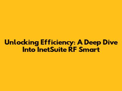 Unlocking Efficiency: A Deep Dive Into InetSuite RF Smart