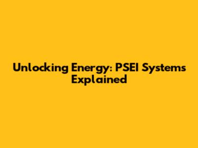 Unlocking Energy: PSEI Systems Explained