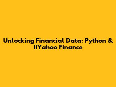 Unlocking Financial Data: Python & IIYahoo Finance