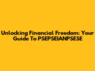 Unlocking Financial Freedom: Your Guide To PSEPSEIANPSESE