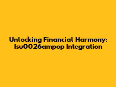 Unlocking Financial Harmony: Isu0026ampop Integration