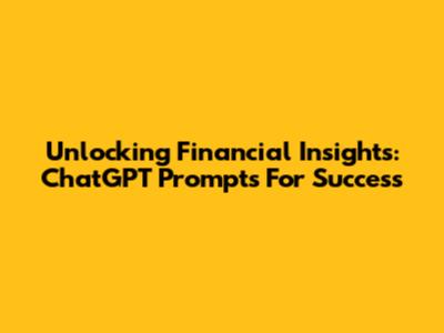 Unlocking Financial Insights: ChatGPT Prompts For Success
