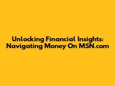 Unlocking Financial Insights: Navigating Money On MSN.com