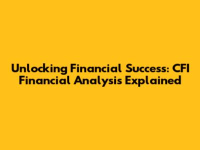 Unlocking Financial Success: CFI Financial Analysis Explained