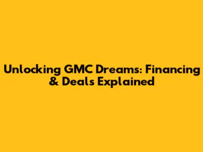 Unlocking GMC Dreams: Financing & Deals Explained