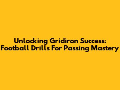 Unlocking Gridiron Success: Football Drills For Passing Mastery