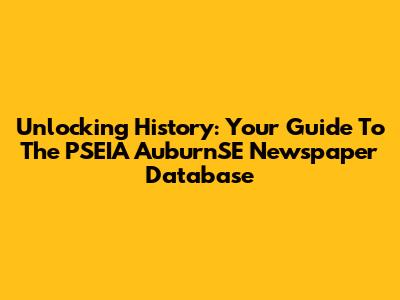 Unlocking History: Your Guide To The PSEIA AuburnSE Newspaper Database