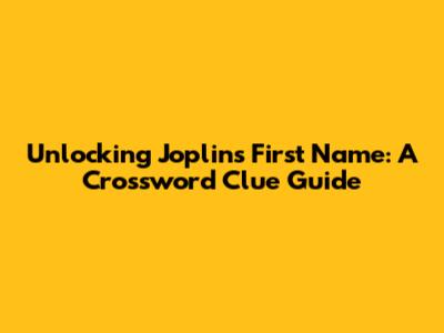 Unlocking Joplin's First Name: A Crossword Clue Guide