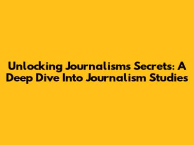 Unlocking Journalism's Secrets: A Deep Dive Into Journalism Studies