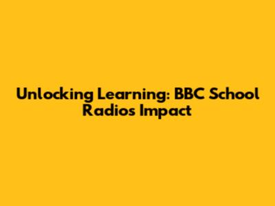 Unlocking Learning: BBC School Radio's Impact