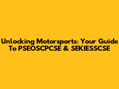 Unlocking Motorsports: Your Guide To PSEOSCPCSE & SEKIESSCSE