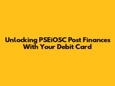 Unlocking PSEiOSC Post Finances With Your Debit Card