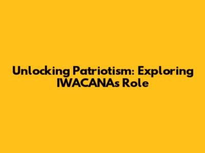 Unlocking Patriotism: Exploring IWACANA's Role