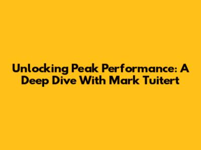 Unlocking Peak Performance: A Deep Dive With Mark Tuitert