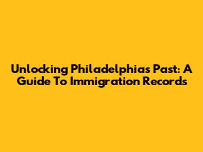 Unlocking Philadelphia's Past: A Guide To Immigration Records