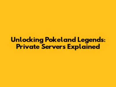 Unlocking Pokeland Legends: Private Servers Explained