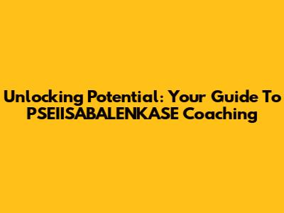 Unlocking Potential: Your Guide To PSEIISABALENKASE Coaching